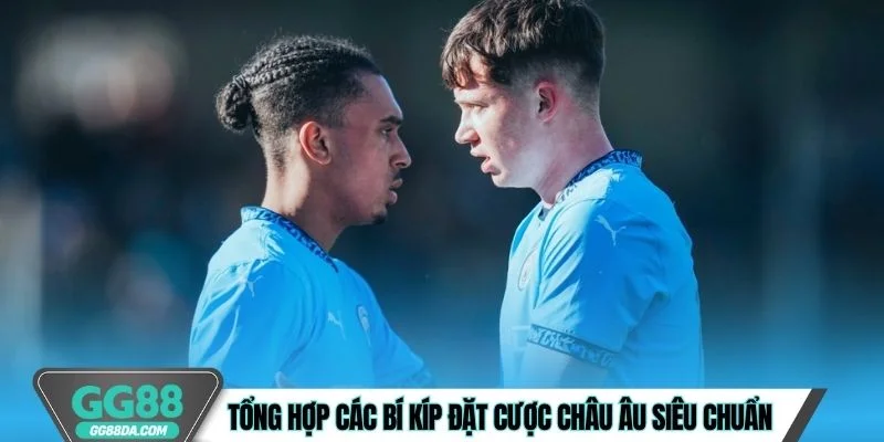 Tổng hợp các bí kíp đặt cược Châu Âu siêu chuẩn
